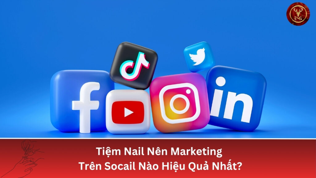 Tiệm Nail Nên Marketing trên Socail Nào Hiệu Quả Nhất?